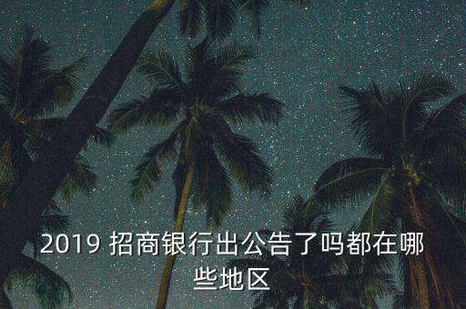 2019 招商银行出公告了吗都在哪些地区