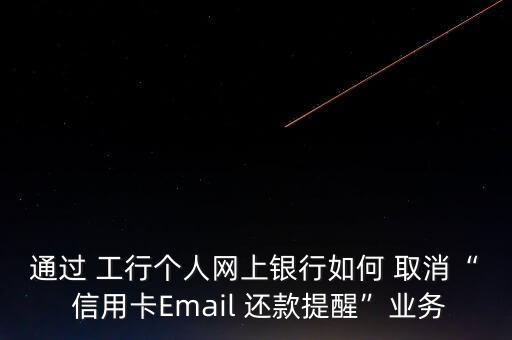 工行如何取消信用卡还款,工行visa信用卡怎么还款外币