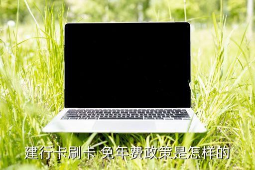 建行卡刷卡 免年费政策是怎样的