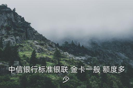 中信银行标准银联 金卡一般 额度多少