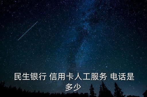  民生银行 信用卡人工服务 电话是多少