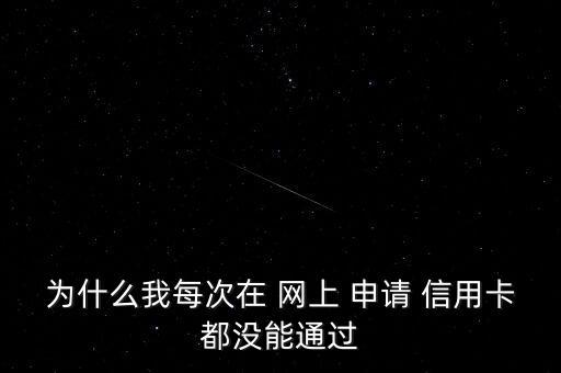 为什么我每次在 网上 申请 信用卡都没能通过