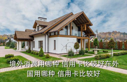 什么银行信用卡适合境外用,女生适合办什么银行信用卡