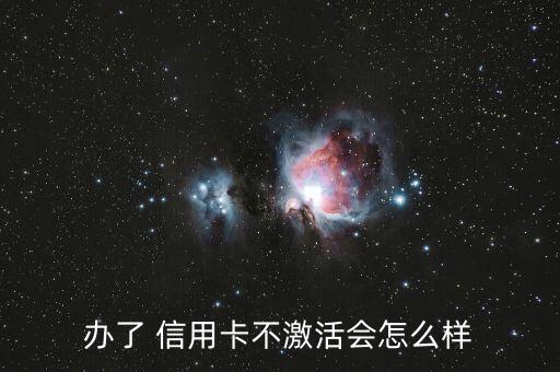 办了 信用卡不激活会怎么样