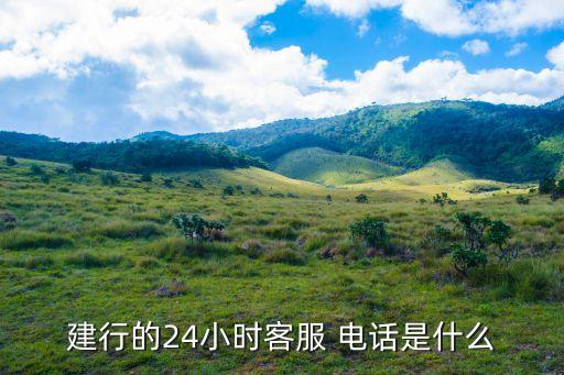 建行的24小时客服 电话是什么