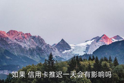 如果 信用卡推迟一天会有影响吗