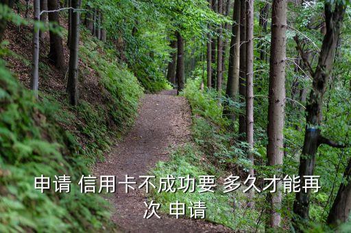  申请 信用卡不成功要 多久才能再次 申请
