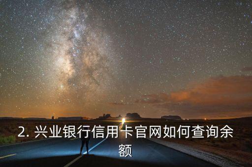 兴业银行信用卡官网查询余额，兴业银行信用卡官网现已支持余额查询！