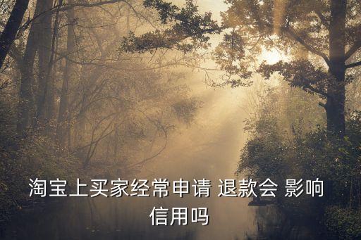 淘宝仅退款是否影响信用,淘宝总退款会不会有什么影响