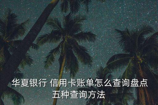  华夏银行 信用卡账单怎么查询盘点五种查询方法