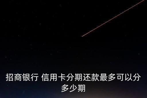 信用卡最大可分期金额,招商信用卡分期金额不足怎么办