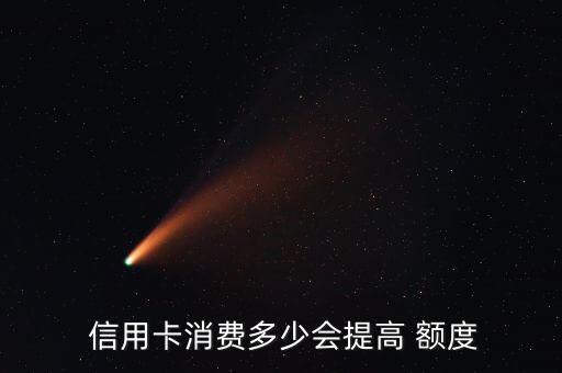  信用卡消费多少会提高 额度