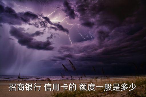 招商银行 信用卡的 额度一般是多少