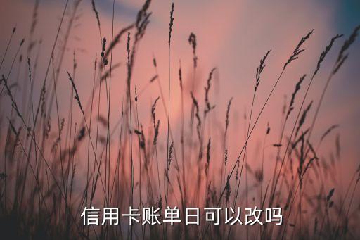  信用卡账单日可以改吗