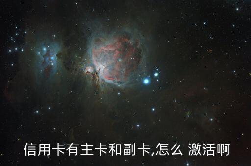  信用卡有主卡和副卡,怎么 激活啊