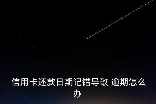  信用卡还款日期记错导致 逾期怎么办