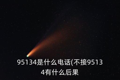 95134是什么电话(不接95134有什么后果