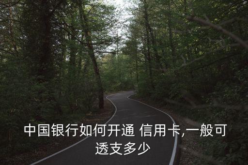  中国银行如何开通 信用卡,一般可透支多少
