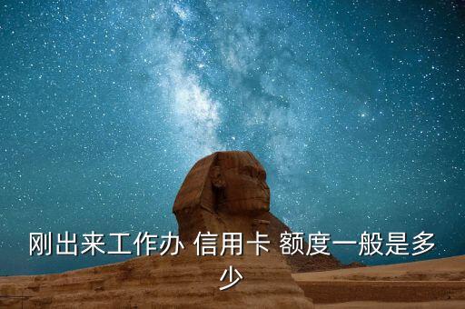 刚出来工作办 信用卡 额度一般是多少