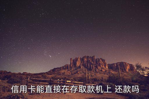  信用卡能直接在存取款机上 还款吗