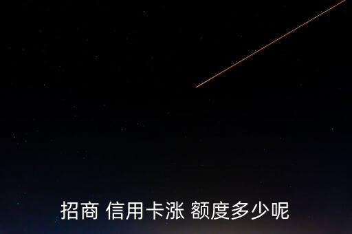招商 信用卡涨 额度多少呢