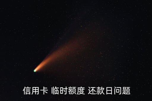  信用卡 临时额度 还款日问题