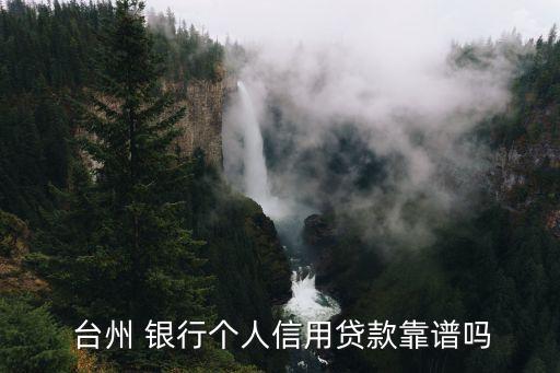  台州 银行个人信用贷款靠谱吗