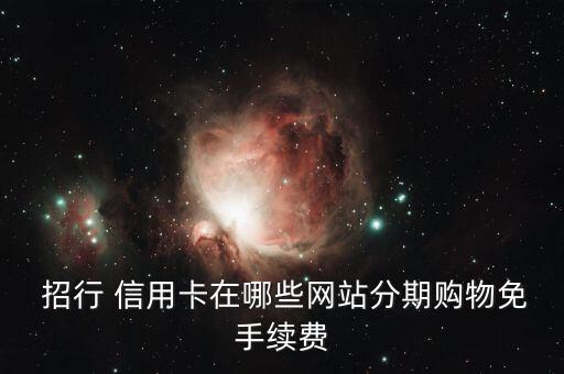  招行 信用卡在哪些网站分期购物免手续费