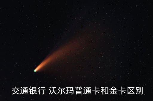  交通银行 沃尔玛普通卡和金卡区别