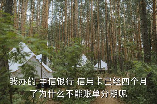 我办的 中信银行 信用卡已经四个月了为什么不能账单分期呢