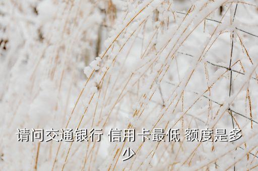交行首次申请信用卡的额度,交行信用卡额度一般是多少?