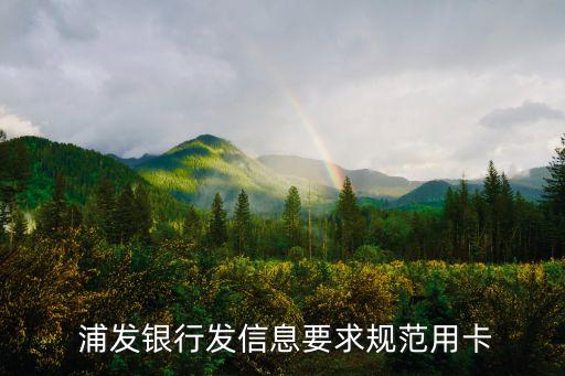  浦发银行发信息要求规范用卡