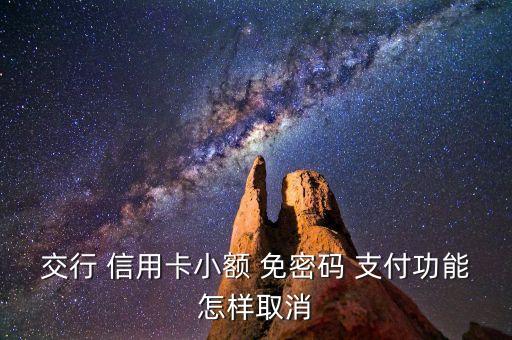 交行 信用卡小额 免密码 支付功能怎样取消