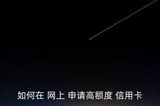 如何在 网上 申请高额度 信用卡