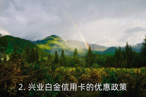 兴业白金信用卡优惠，兴业白金信用卡优惠：让您尽享生活之乐