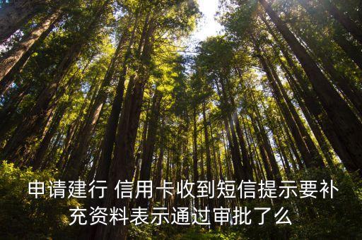  申请建行 信用卡收到短信提示要补充资料表示通过审批了么