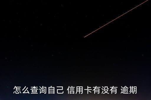 怎么查询自己 信用卡有没有 逾期