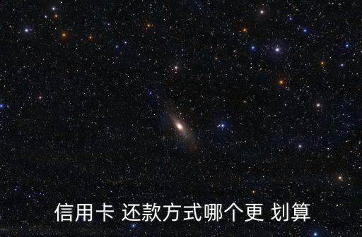  信用卡 还款方式哪个更 划算