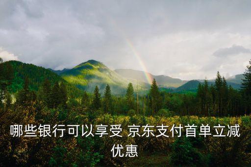 哪些银行可以享受 京东支付首单立减优惠