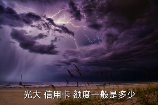  光大 信用卡 额度一般是多少
