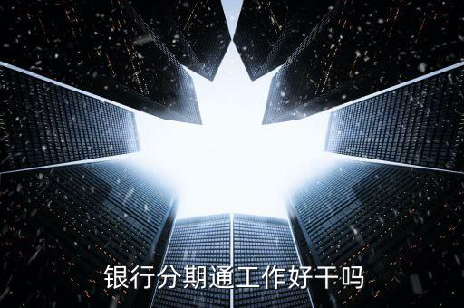  银行分期通工作好干吗