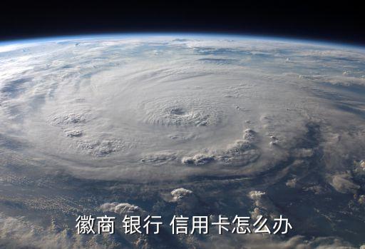 徽商银行信用卡申请网点