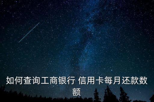 如何查询工商银行 信用卡每月还款数额