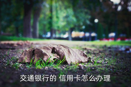 交通银行的 信用卡怎么办理