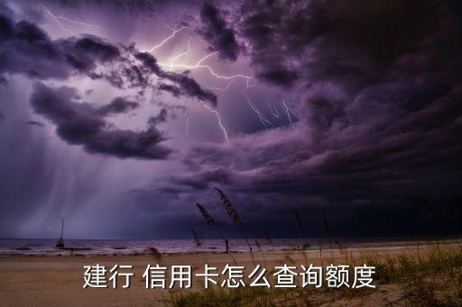 建行 信用卡怎么查询额度