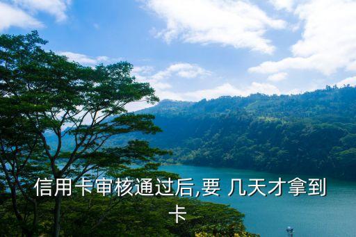 申请信用卡几天到卡,建设信用卡申请通过了几天可以拿到卡