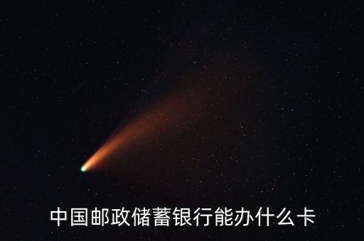 中国邮政储蓄银行能办什么卡