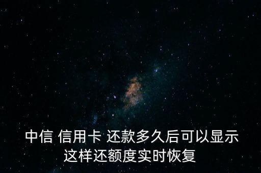  中信 信用卡 还款多久后可以显示这样还额度实时恢复
