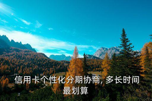  信用卡个性化分期协商, 多长时间最划算