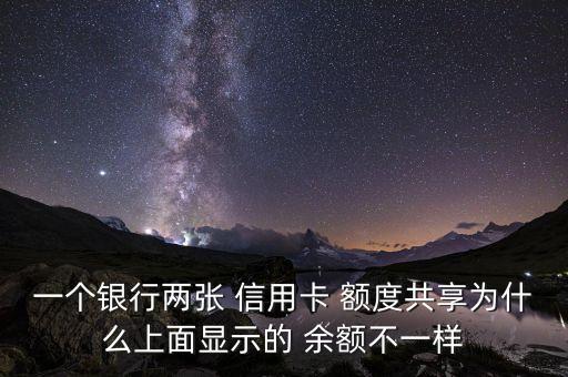 一个银行两张 信用卡 额度共享为什么上面显示的 余额不一样